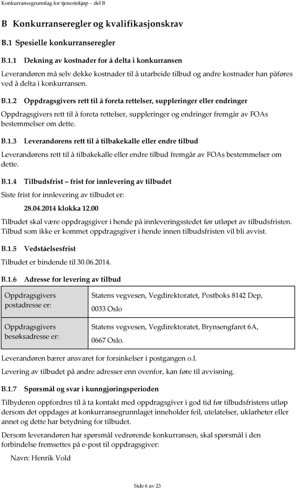 B.1.2 Oppdragsgivers rett til å foreta rettelser, suppleringer eller endringer Oppdragsgivers rett til å foreta rettelser, suppleringer og endringer fremgår av FOAs bestemmelser om dette. B.1.3 Leverandørens rett til å tilbakekalle eller endre tilbud Leverandørens rett til å tilbakekalle eller endre tilbud fremgår av FOAs bestemmelser om dette.