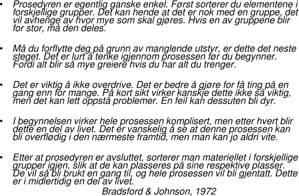 Fordi alt blir så mye greiere hvis du har alt du trenger. Det er viktig å ikke overdrive. Det er bedre å gjøre for få ting på en gang enn for mange.