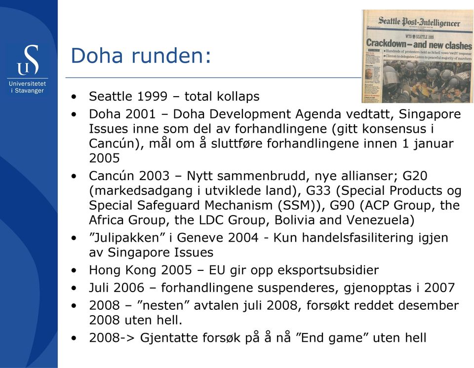 G90 (ACP Group, the Africa Group, the LDC Group, Bolivia and Venezuela) Julipakken i Geneve 2004 - Kun handelsfasilitering igjen av Singapore Issues Hong Kong 2005 EU gir opp