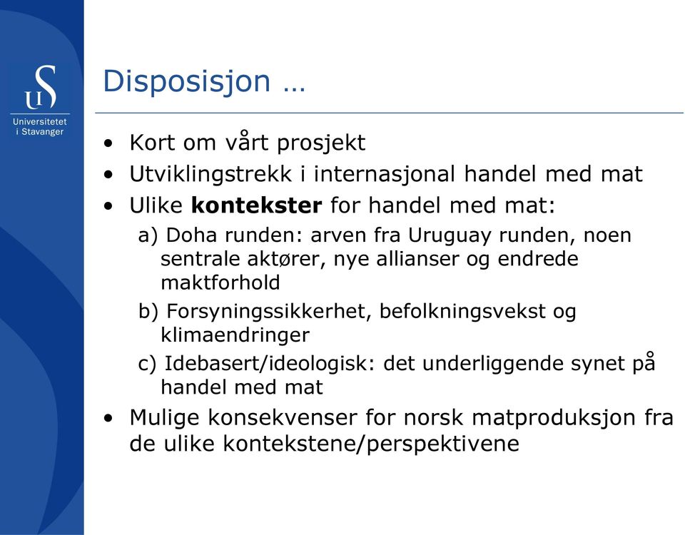 maktforhold b) Forsyningssikkerhet, befolkningsvekst og klimaendringer c) Idebasert/ideologisk: det