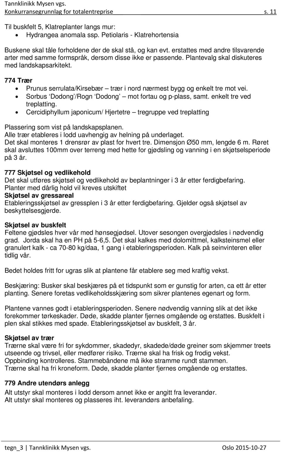 774 Trær Prunus serrulata/kirsebær trær i nord nærmest bygg og enkelt tre mot vei. Sorbus Dodong /Rogn Dodong mot fortau og p-plass, samt. enkelt tre ved treplatting.