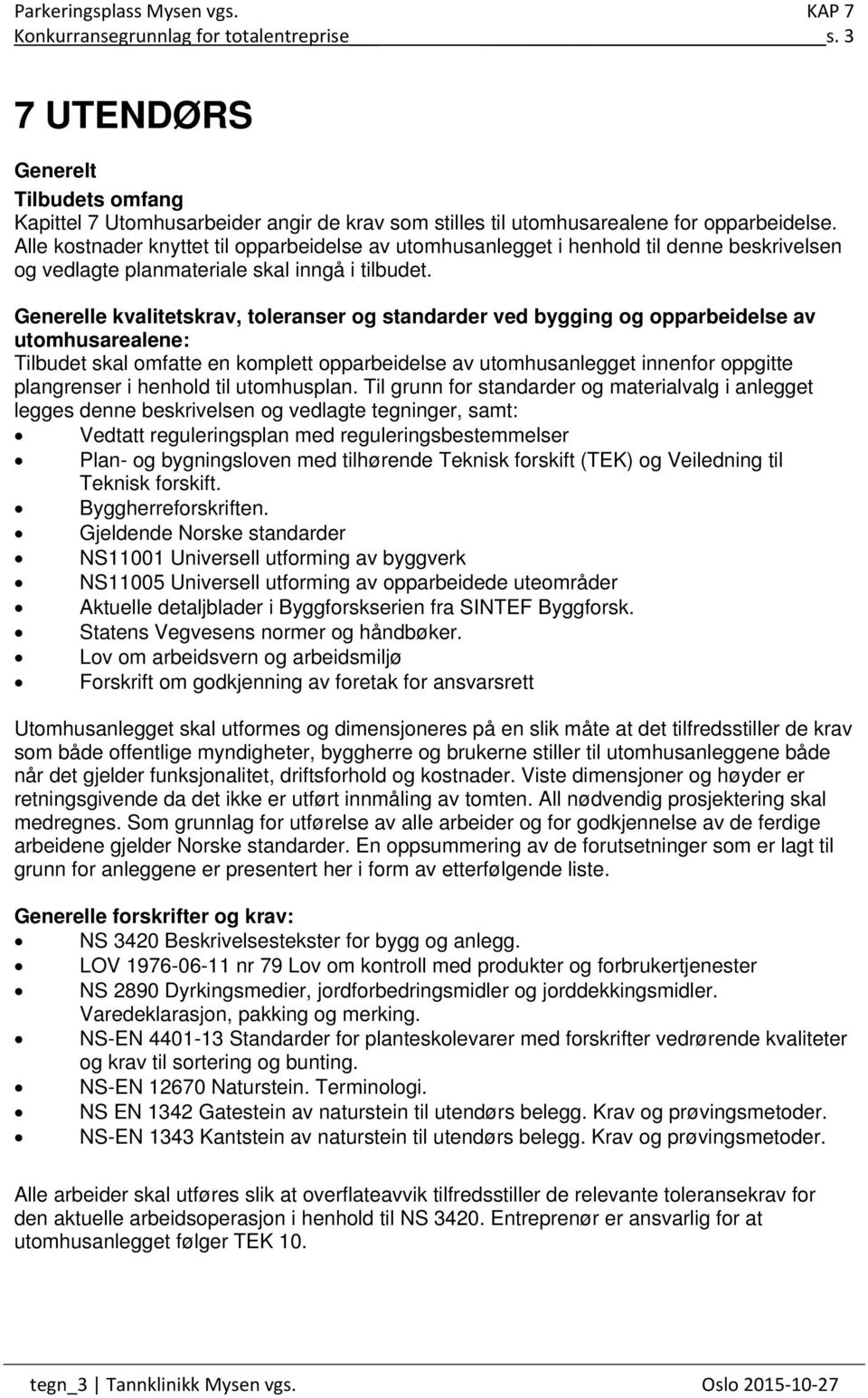 Generelle kvalitetskrav, toleranser og standarder ved bygging og opparbeidelse av utomhusarealene: Tilbudet skal omfatte en komplett opparbeidelse av utomhusanlegget innenfor oppgitte plangrenser i