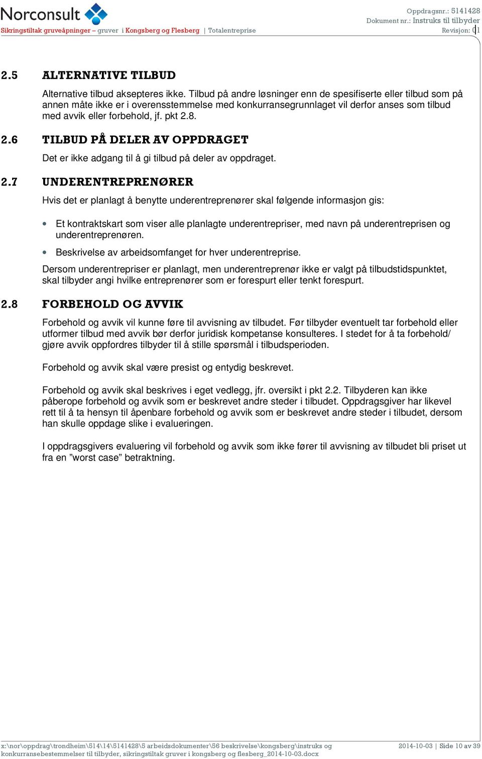 8. 2.6 TILBUD PÅ DELER AV OPPDRAGET Det er ikke adgang til å gi tilbud på deler av oppdraget. 2.7 UNDERENTREPRENØRER Hvis det er planlagt å benytte underentreprenører skal følgende informasjon gis: