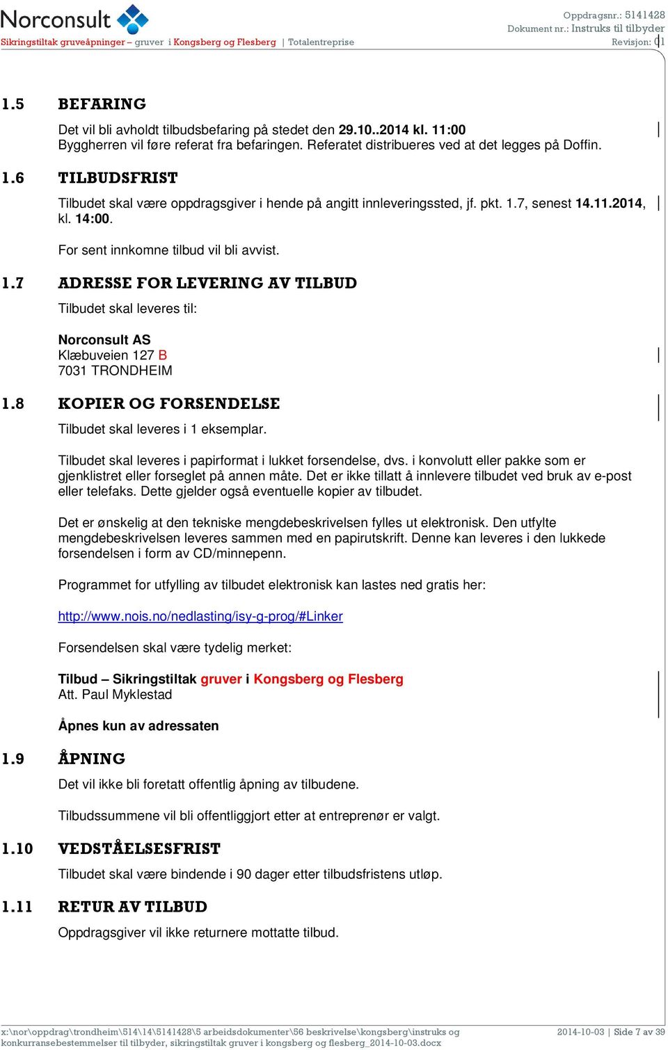 8 KOPIER OG FORSENDELSE Tilbudet skal leveres i 1 eksemplar. Tilbudet skal leveres i papirformat i lukket forsendelse, dvs. i konvolutt eller pakke som er gjenklistret eller forseglet på annen måte.