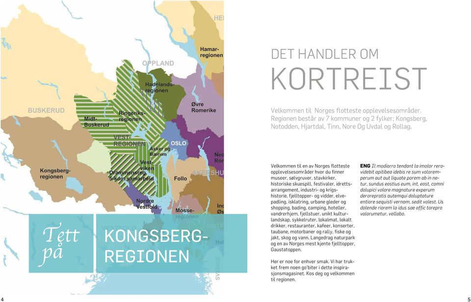 krigshistorie, fjelltopper- og vidder, elvepadling, isklatring, urbane gleder og shopping, bading, camping, hoteller, vandrerhjem, fjellstuer, unikt kulturlandskap, sykkelruter, lokalmat, lokalt