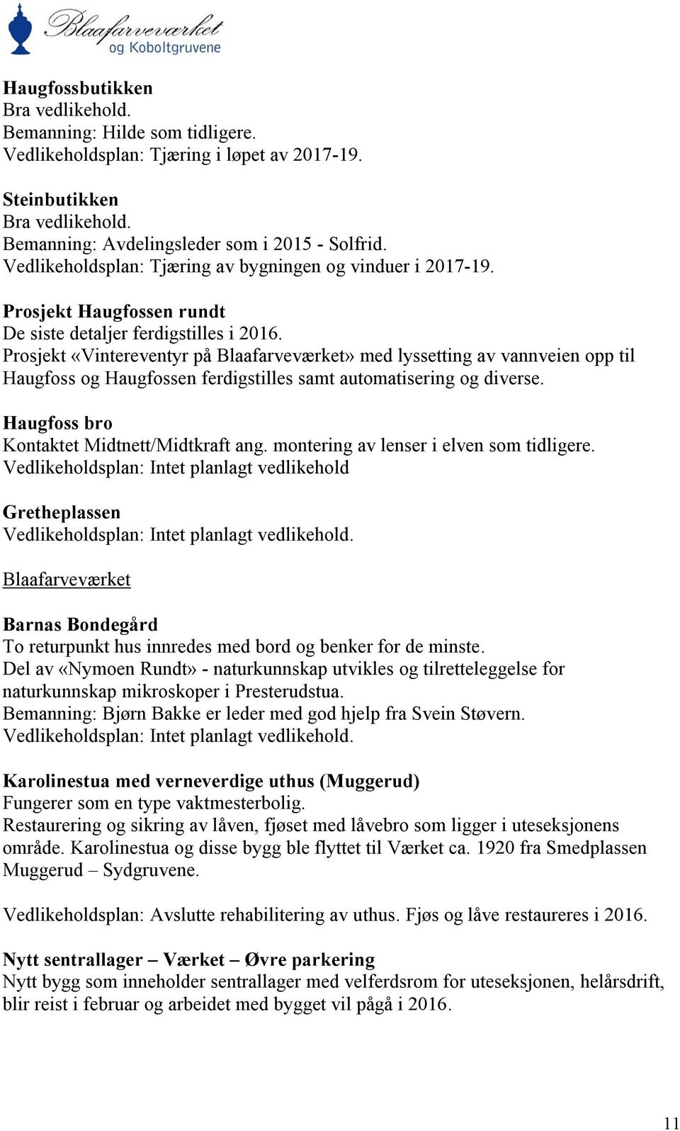 Prosjekt «Vintereventyr på Blaafarveværket» med lyssetting av vannveien opp til Haugfoss og Haugfossen ferdigstilles samt automatisering og diverse. Haugfoss bro Kontaktet Midtnett/Midtkraft ang.