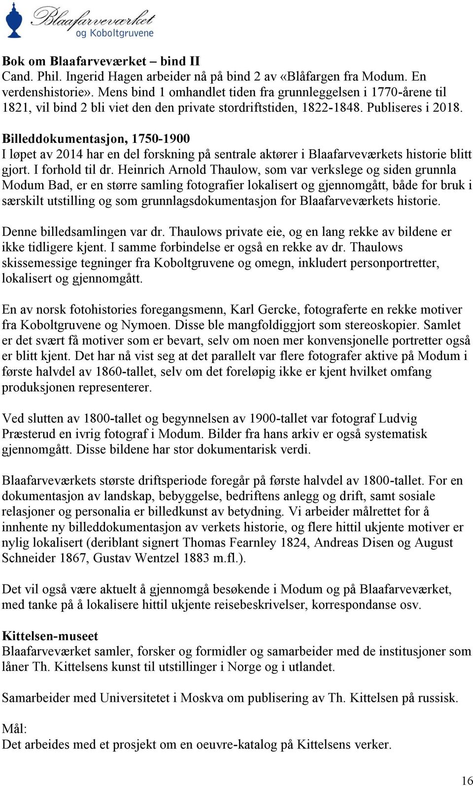 Billeddokumentasjon, 1750-1900 I løpet av 2014 har en del forskning på sentrale aktører i Blaafarveværkets historie blitt gjort. I forhold til dr.