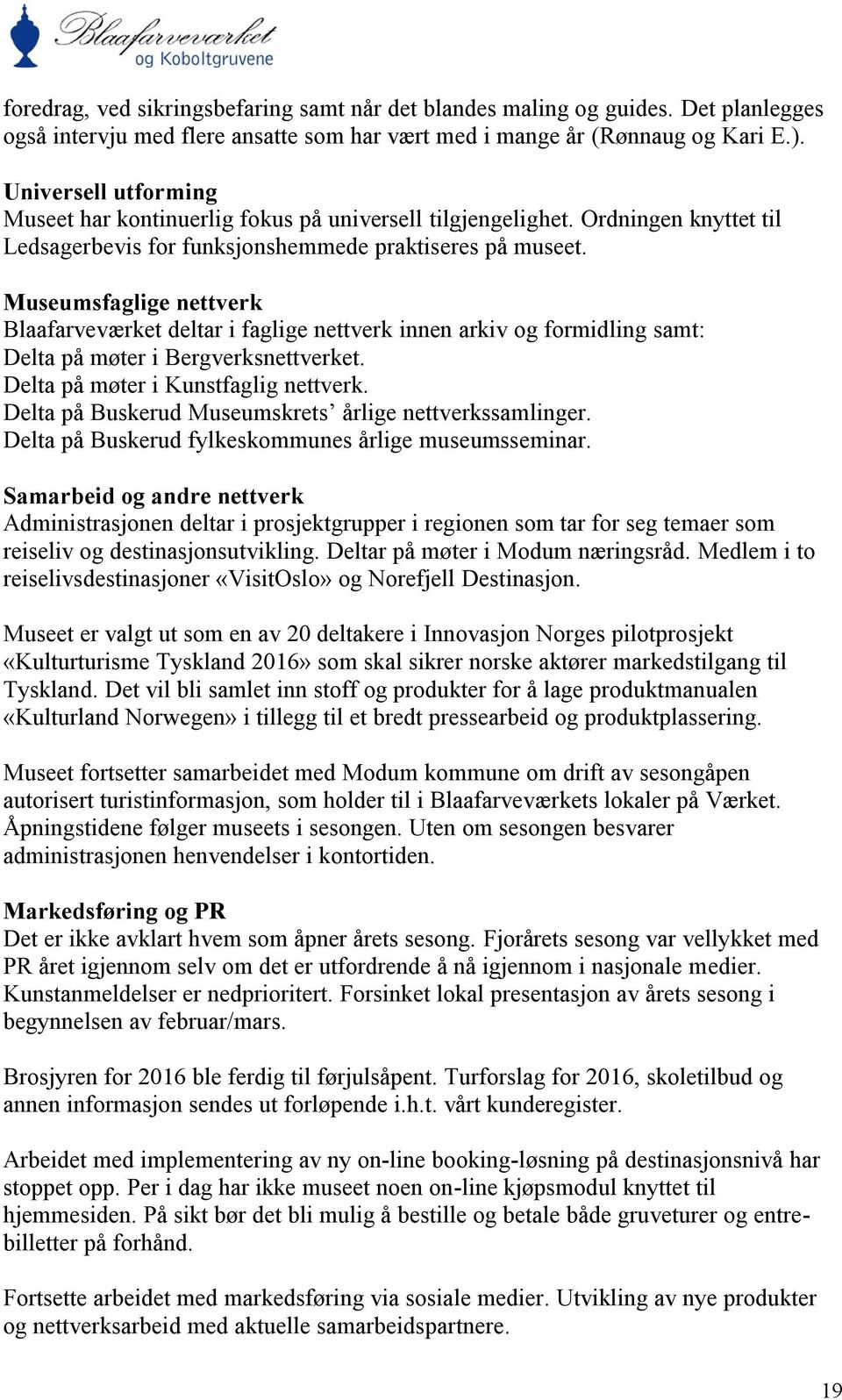 Museumsfaglige nettverk Blaafarveværket deltar i faglige nettverk innen arkiv og formidling samt: Delta på møter i Bergverksnettverket. Delta på møter i Kunstfaglig nettverk.