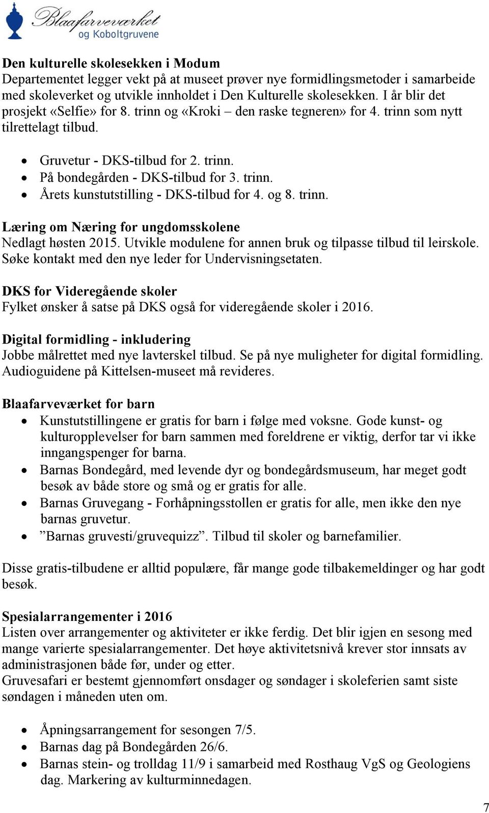 og 8. trinn. Læring om Næring for ungdomsskolene Nedlagt høsten 2015. Utvikle modulene for annen bruk og tilpasse tilbud til leirskole. Søke kontakt med den nye leder for Undervisningsetaten.