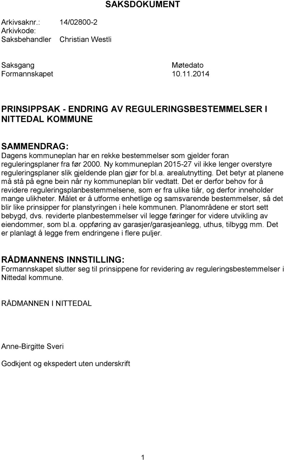 Ny kommuneplan 2015-27 vil ikke lenger overstyre reguleringsplaner slik gjeldende plan gjør for bl.a. arealutnytting. Det betyr at planene må stå på egne bein når ny kommuneplan blir vedtatt.