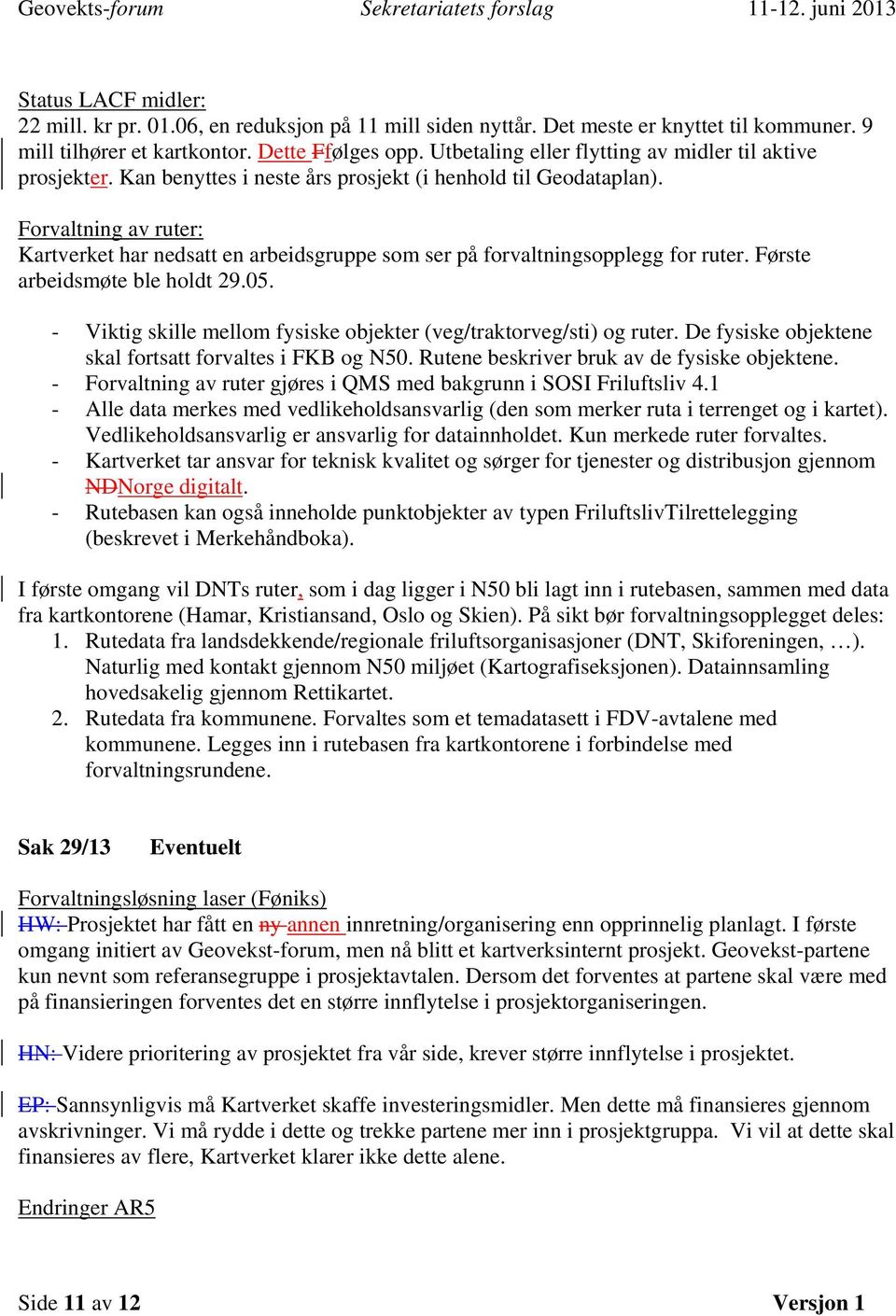 Forvaltning av ruter: Kartverket har nedsatt en arbeidsgruppe som ser på forvaltningsopplegg for ruter. Første arbeidsmøte ble holdt 29.05.