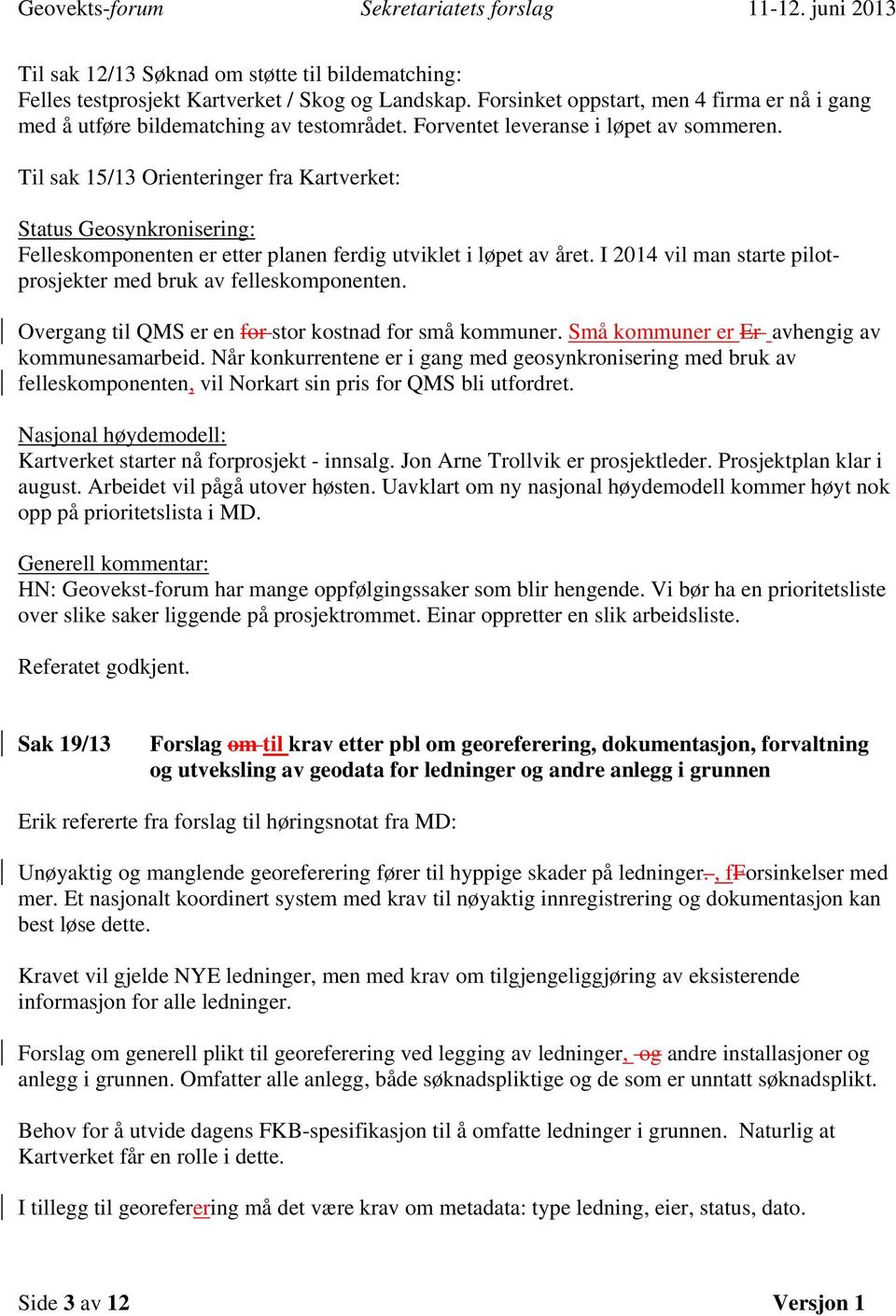 I 2014 vil man starte pilotprosjekter med bruk av felleskomponenten. Overgang til QMS er en for stor kostnad for små kommuner. Små kommuner er Er avhengig av kommunesamarbeid.