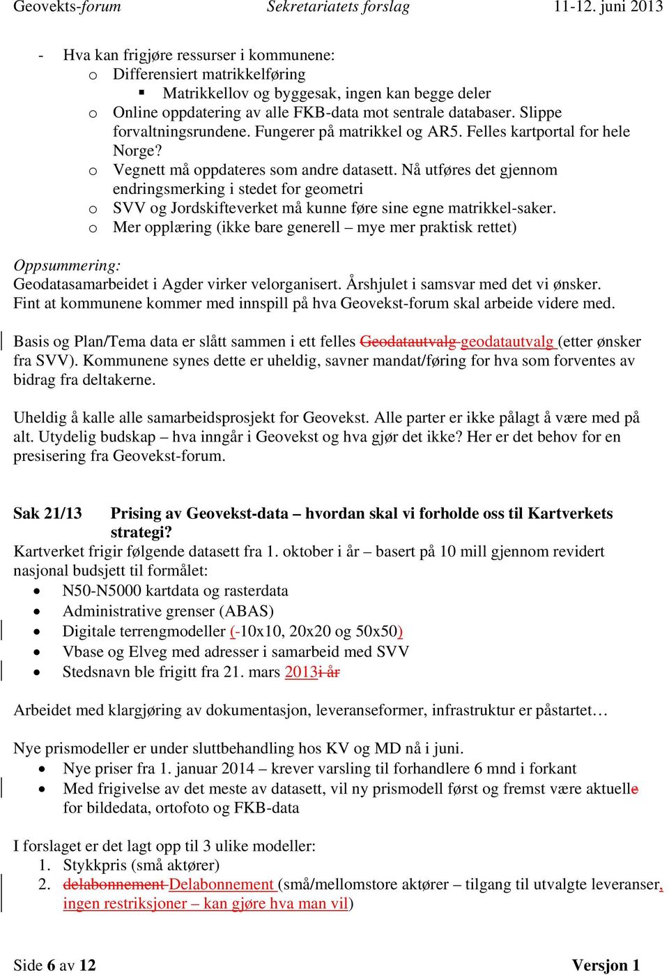 Nå utføres det gjennom endringsmerking i stedet for geometri o SVV og Jordskifteverket må kunne føre sine egne matrikkel-saker.