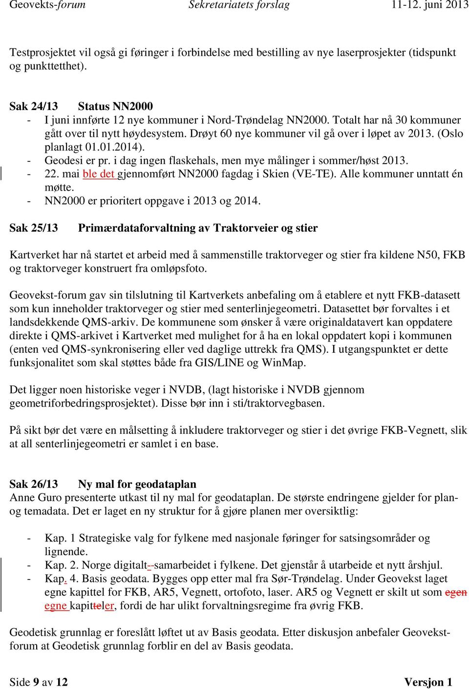 i dag ingen flaskehals, men mye målinger i sommer/høst 2013. - 22. mai ble det gjennomført NN2000 fagdag i Skien (VE-TE). Alle kommuner unntatt én møtte. - NN2000 er prioritert oppgave i 2013 og 2014.