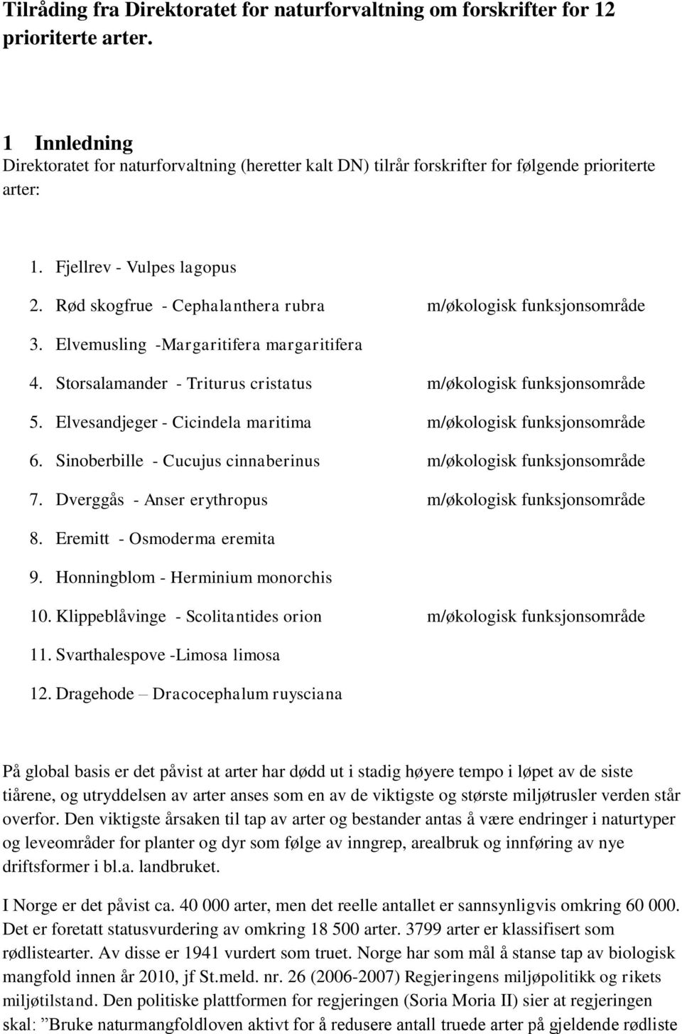 Rød skogfrue - Cephalanthera rubra m/økologisk funksjonsområde 3. Elvemusling -Margaritifera margaritifera 4. Storsalamander - Triturus cristatus m/økologisk funksjonsområde 5.