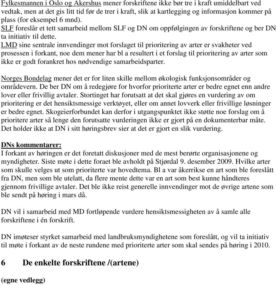 LMD sine sentrale innvendinger mot forslaget til prioritering av arter er svakheter ved prosessen i forkant, noe dem mener har bl a resultert i et forslag til prioritering av arter som ikke er godt