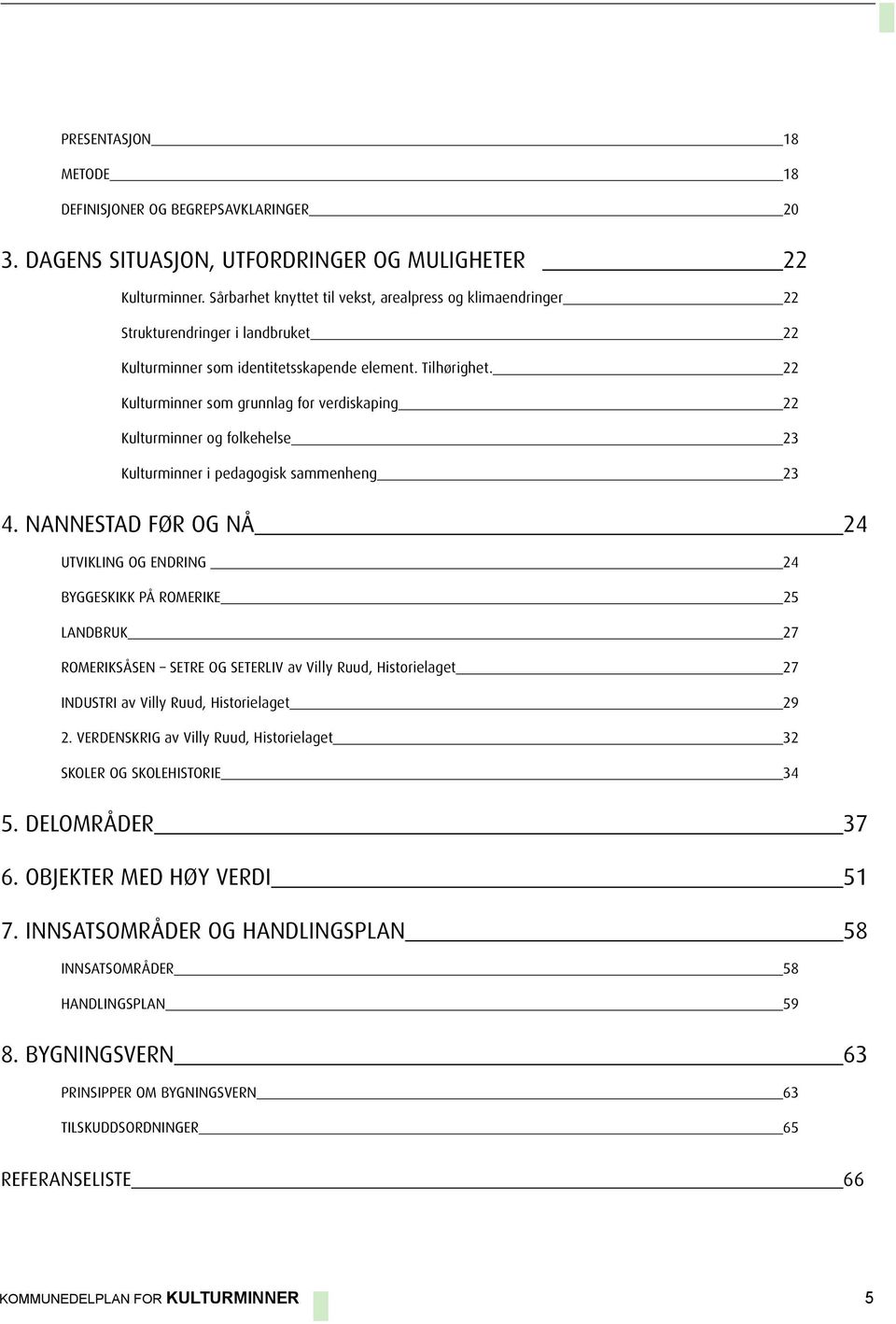 22 Kulturminner som grunnlag for verdiskaping 22 Kulturminner og folkehelse 23 Kulturminner i pedagogisk sammenheng 23 4.