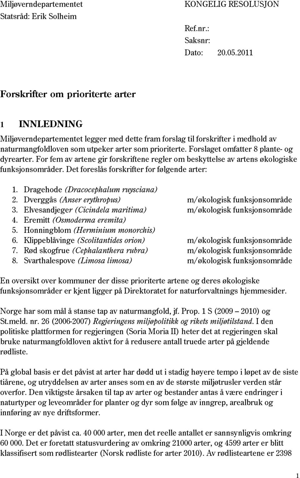 Forslaget omfatter 8 plante- og dyrearter. For fem av artene gir forskriftene regler om beskyttelse av artens økologiske funksjonsområder. Det foreslås forskrifter for følgende arter: 1.