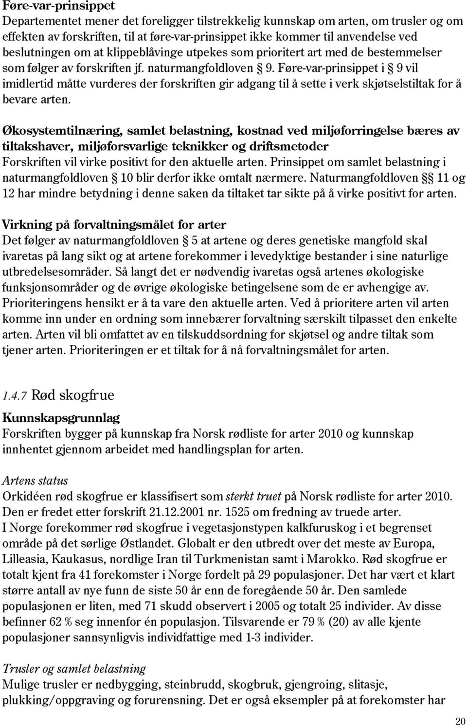 Føre-var-prinsippet i 9 vil imidlertid måtte vurderes der forskriften gir adgang til å sette i verk skjøtselstiltak for å bevare arten.