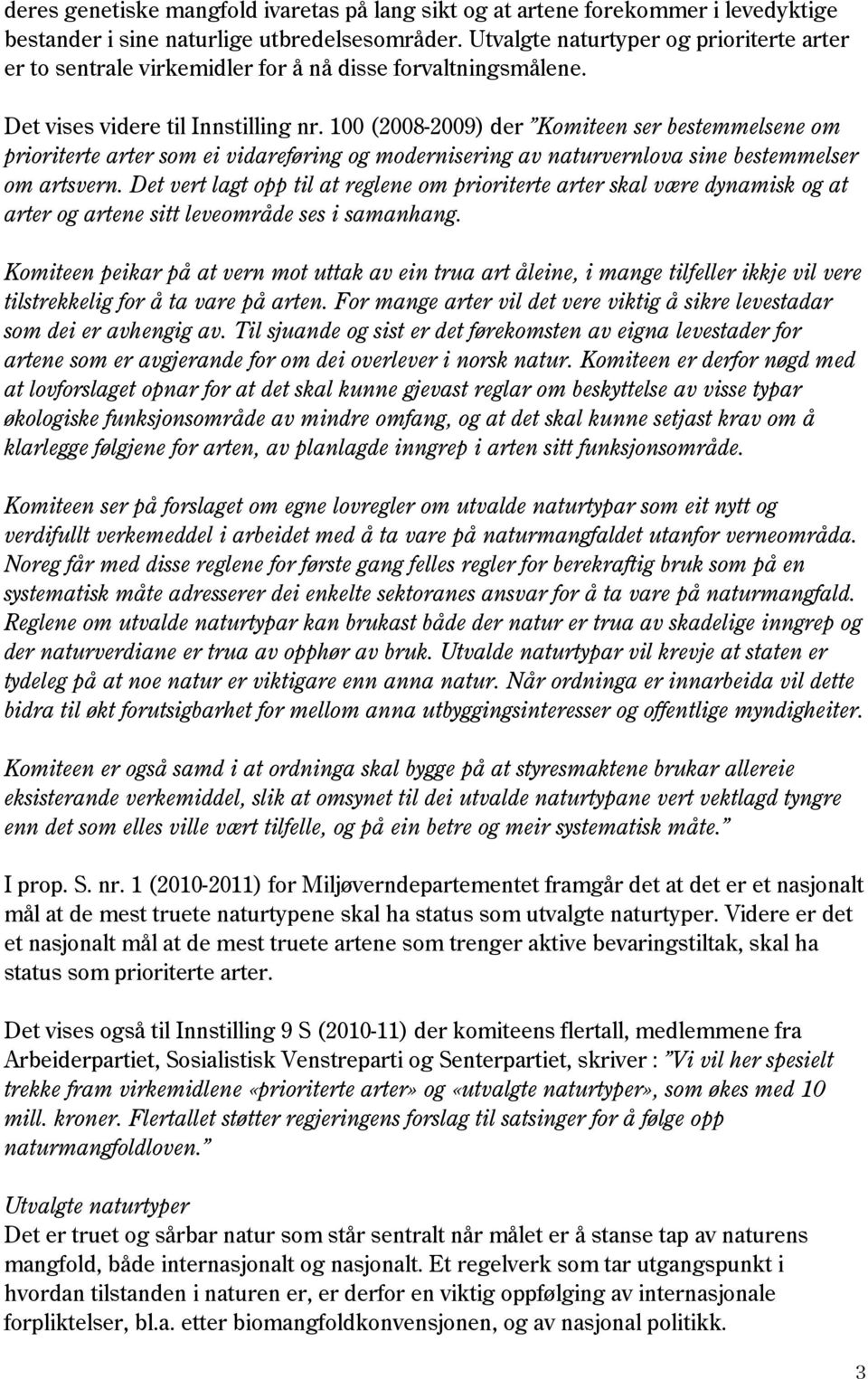 100 (2008-2009) der Komiteen ser bestemmelsene om prioriterte arter som ei vidareføring og modernisering av naturvernlova sine bestemmelser om artsvern.