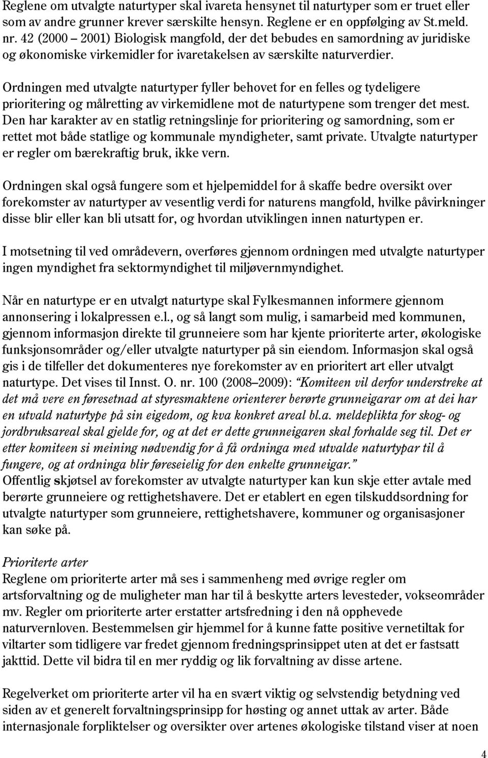 Ordningen med utvalgte naturtyper fyller behovet for en felles og tydeligere prioritering og målretting av virkemidlene mot de naturtypene som trenger det mest.