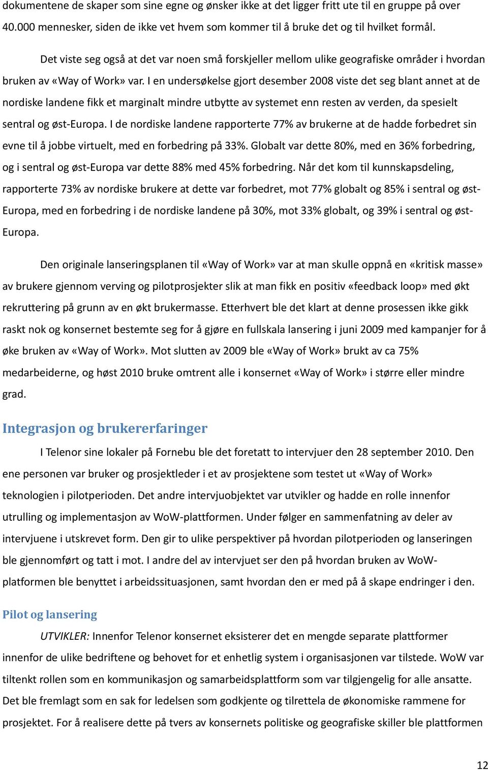 I en undersøkelse gjort desember 2008 viste det seg blant annet at de nordiske landene fikk et marginalt mindre utbytte av systemet enn resten av verden, da spesielt sentral og øst-europa.