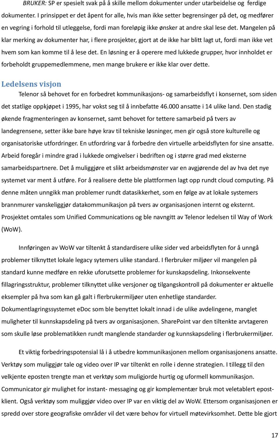 Mangelen på klar merking av dokumenter har, i flere prosjekter, gjort at de ikke har blitt lagt ut, fordi man ikke vet hvem som kan komme til å lese det.