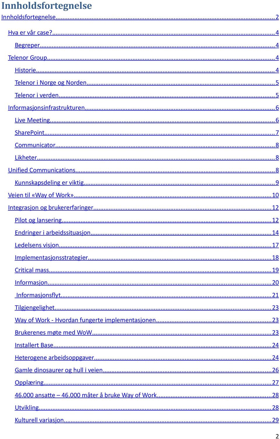 .. 12 Pilot og lansering... 12 Endringer i arbeidssituasjon... 14 Ledelsens visjon... 17 Implementasjonsstrategier... 18 Critical mass... 19 Informasjon... 20 Informasjonsflyt... 21 Tilgjengelighet.