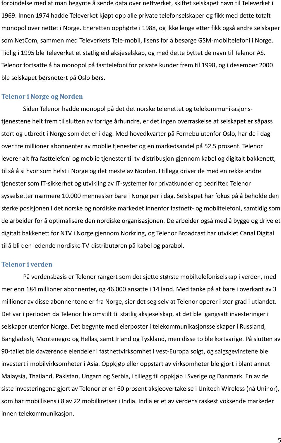 Eneretten opphørte i 1988, og ikke lenge etter fikk også andre selskaper som NetCom, sammen med Televerkets Tele-mobil, lisens for å besørge GSM-mobiltelefoni i Norge.