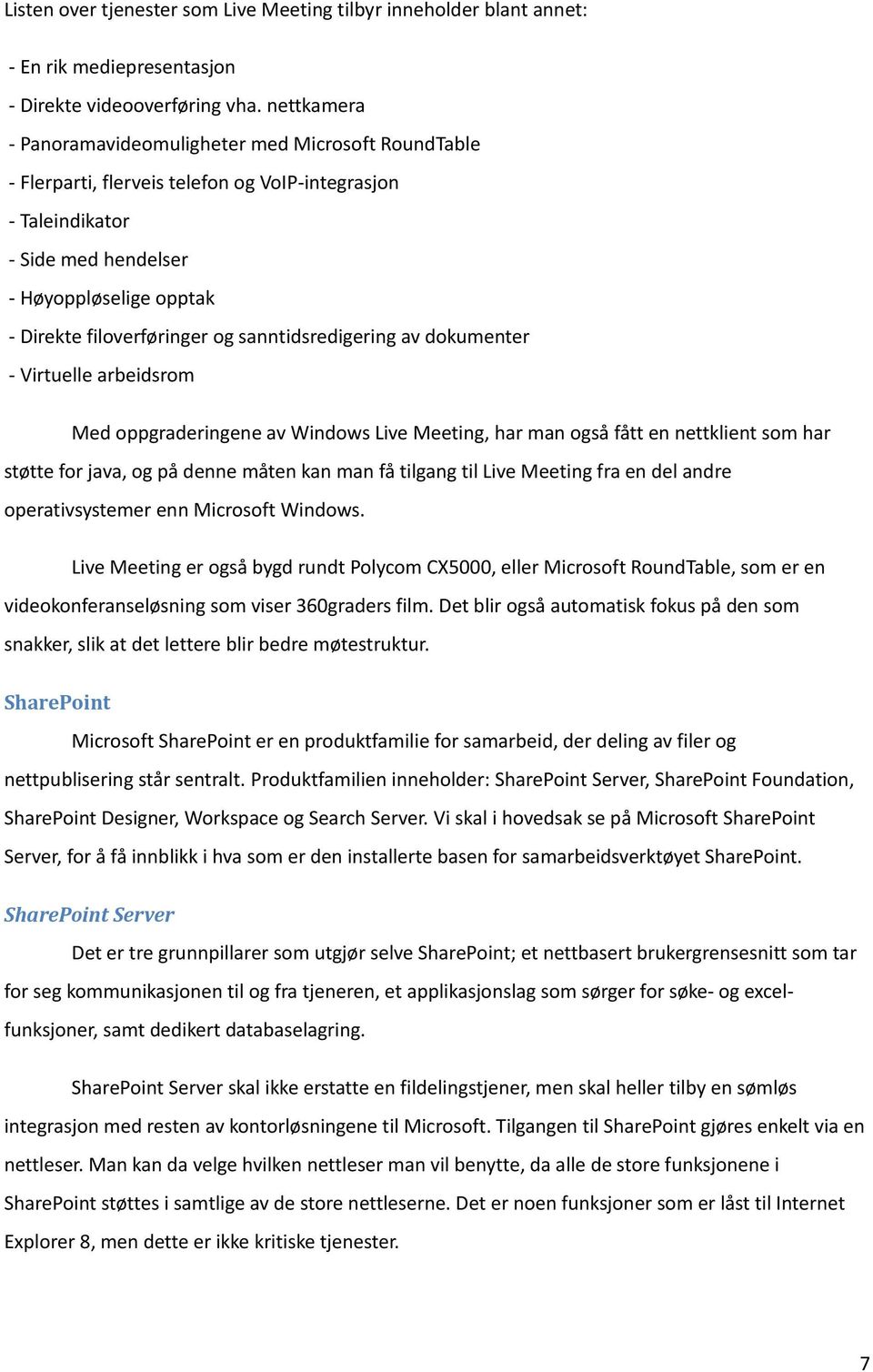 og sanntidsredigering av dokumenter - Virtuelle arbeidsrom Med oppgraderingene av Windows Live Meeting, har man også fått en nettklient som har støtte for java, og på denne måten kan man få tilgang