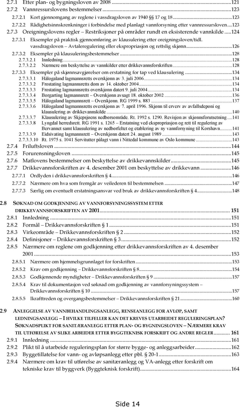 vassdragsloven Avtaleregulering eller ekspropriasjon og rettslig skjønn... 126 2.7.3.2 Eksempler på klausuleringsbestemmelser... 128 2.7.3.2.1 Innledning... 128 2.7.3.2.2 Nærmere om beskyttelse av vannkilder etter drikkevannsforskriften.