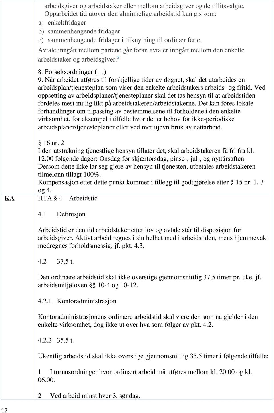 Avtale inngått mellom partene går foran avtaler inngått mellom den enkelte arbeidstaker og arbeidsgiver. 5 8. Forsøksordninger ( ) 9.