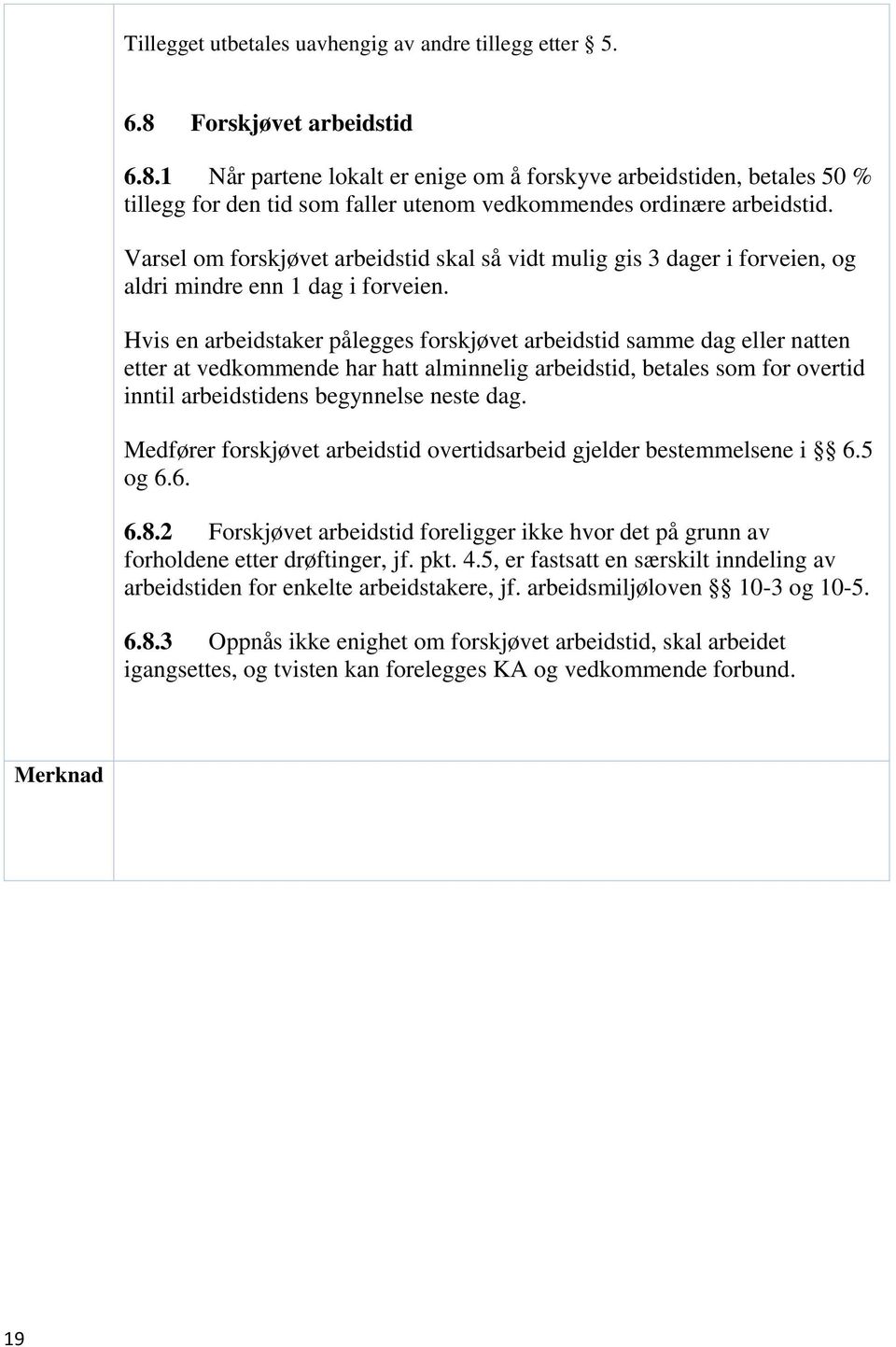 Varsel om forskjøvet arbeidstid skal så vidt mulig gis 3 dager i forveien, og aldri mindre enn 1 dag i forveien.