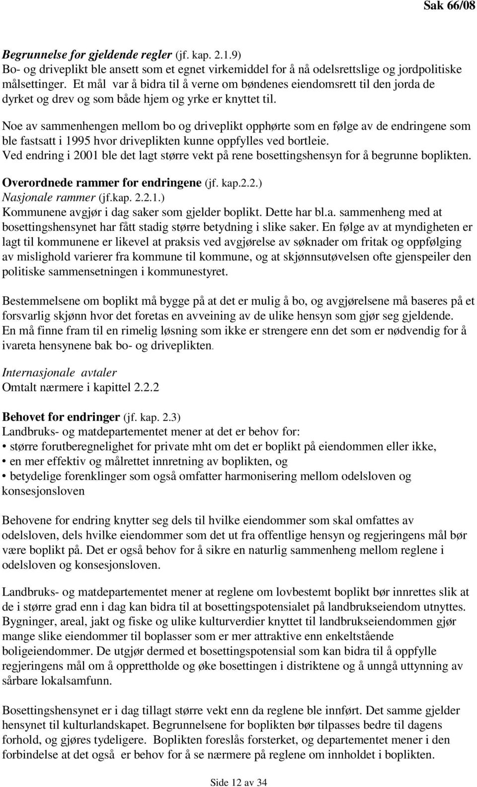 Noe av sammenhengen mellom bo og driveplikt opphørte som en følge av de endringene som ble fastsatt i 1995 hvor driveplikten kunne oppfylles ved bortleie.