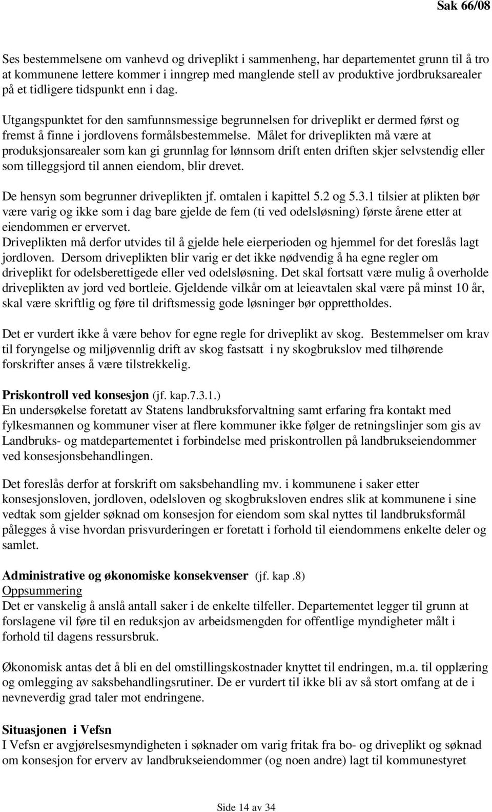 Målet for driveplikten må være at produksjonsarealer som kan gi grunnlag for lønnsom drift enten driften skjer selvstendig eller som tilleggsjord til annen eiendom, blir drevet.