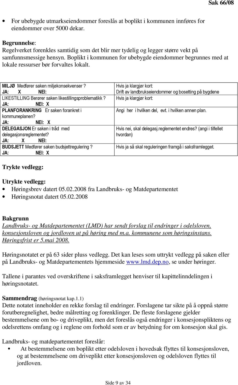 Boplikt i kommunen for ubebygde eiendommer begrunnes med at lokale ressurser bør forvaltes lokalt. MILJØ Medfører saken miljøkonsekvenser?