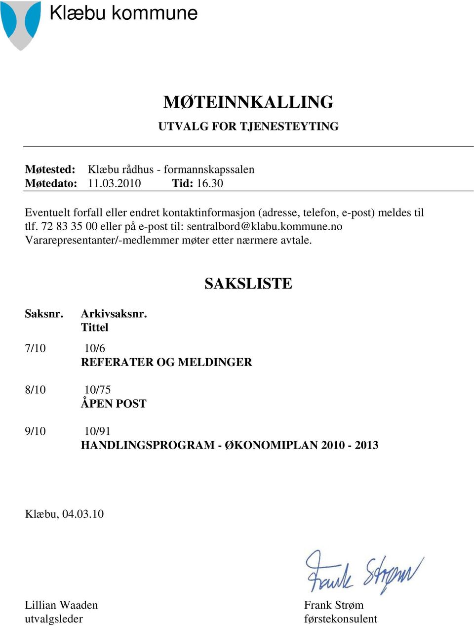 72 83 35 00 eller på e-post til: sentralbord@klabu.kommune.no Vararepresentanter/-medlemmer møter etter nærmere avtale. Saksnr. Arkivsaksnr.