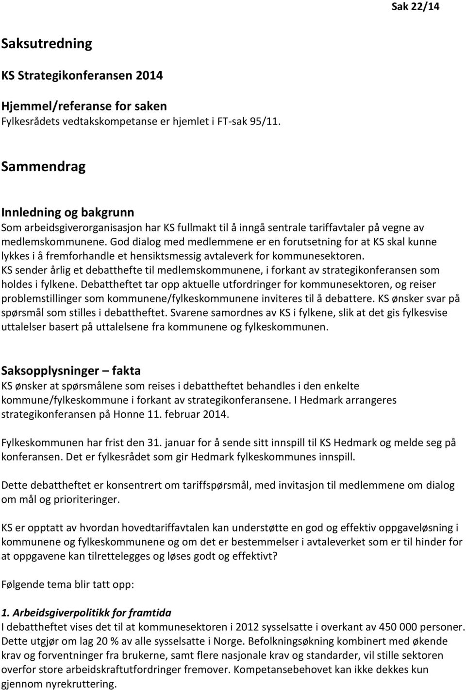 God dialog med medlemmene er en forutsetning for at KS skal kunne lykkes i å fremforhandle et hensiktsmessig avtaleverk for kommunesektoren.