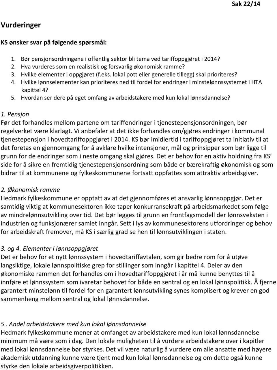 5. Hvordan ser dere på eget omfang av arbeidstakere med kun lokal lønnsdannelse? 1.