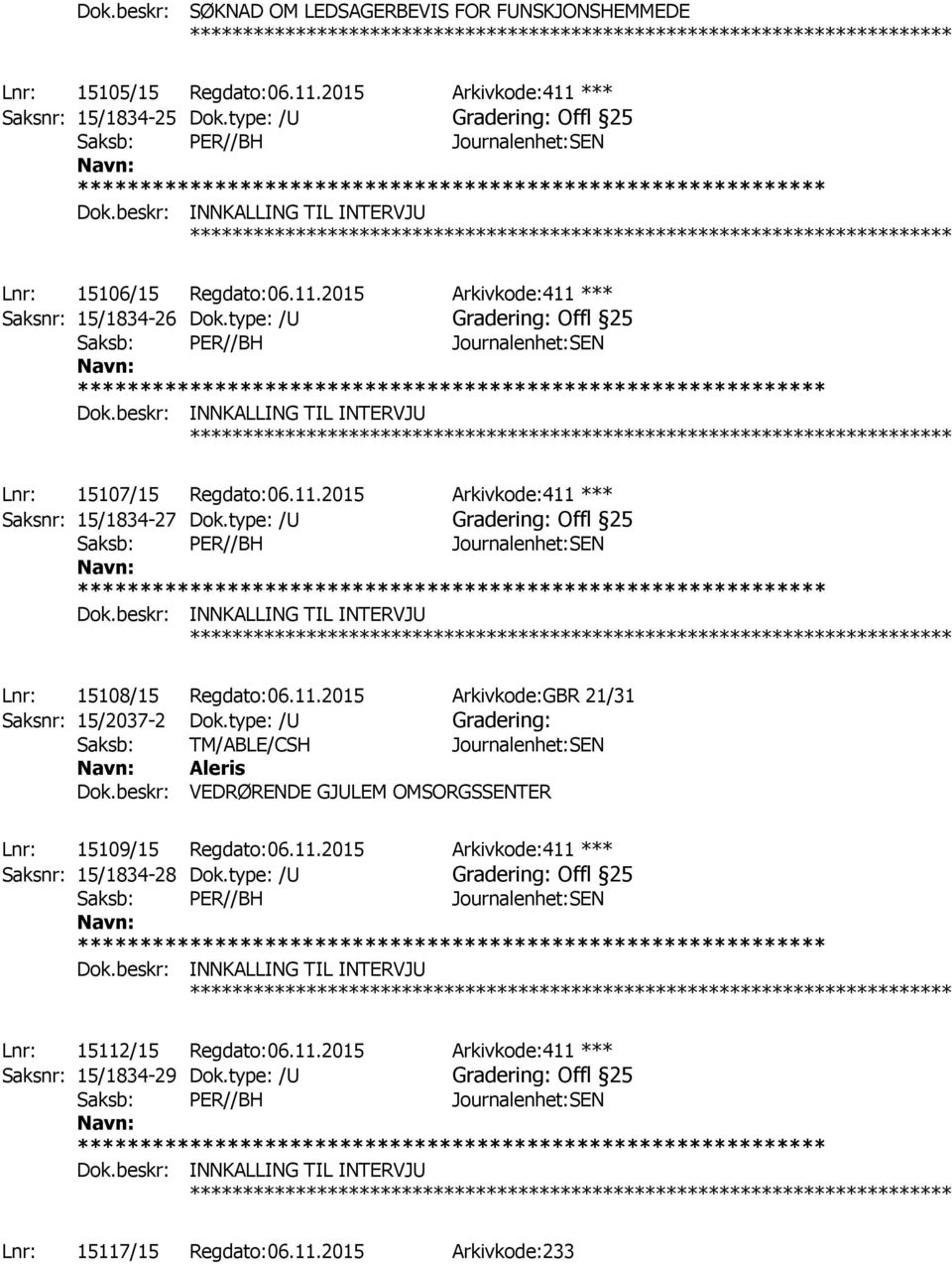 beskr: INNKALLING TIL INTERVJU ************ Lnr: 15107/15 Regdato:06.11.2015 Arkivkode:411 *** Saksnr: 15/1834-27 Dok.type: /U Gradering: Offl 25 Dok.