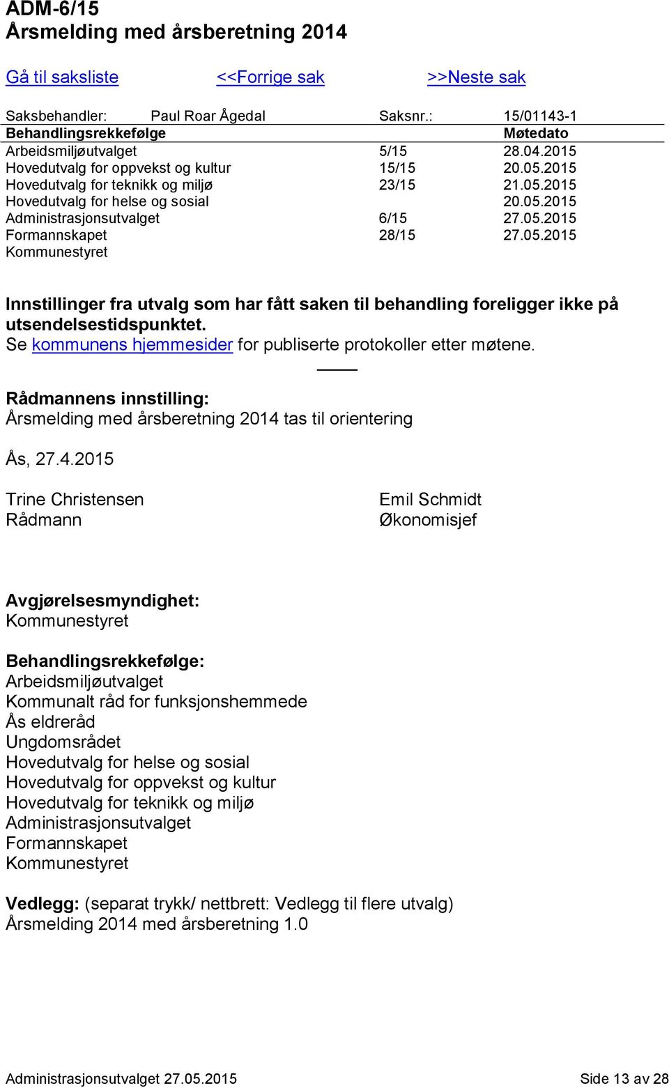 05.2015 Kommunestyret Innstillinger fra utvalg som har fått saken til behandling foreligger ikke på utsendelsestidspunktet. Se kommunens hjemmesider for publiserte protokoller etter møtene.