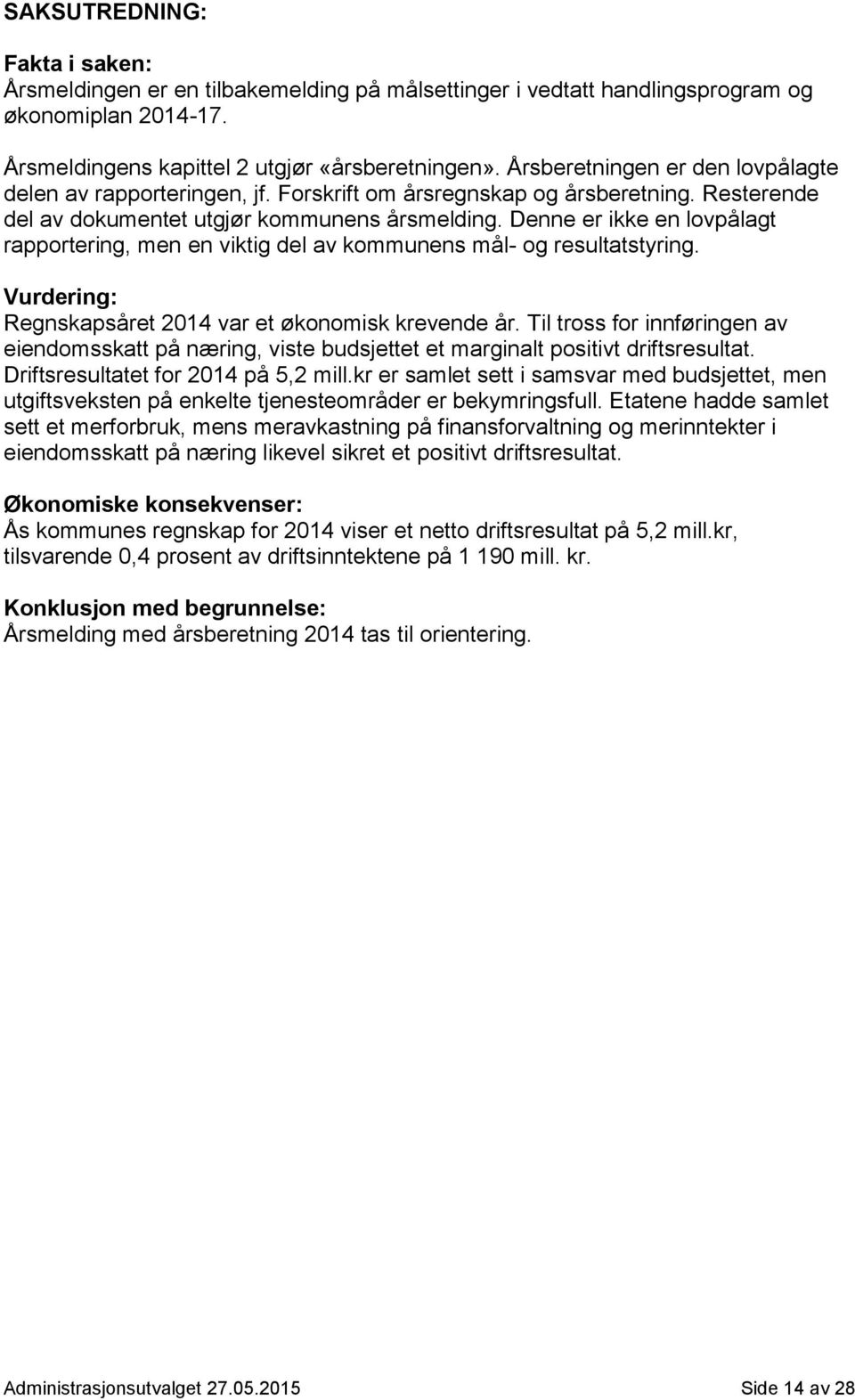 Denne er ikke en lovpålagt rapportering, men en viktig del av kommunens mål- og resultatstyring. Vurdering: Regnskapsåret 2014 var et økonomisk krevende år.