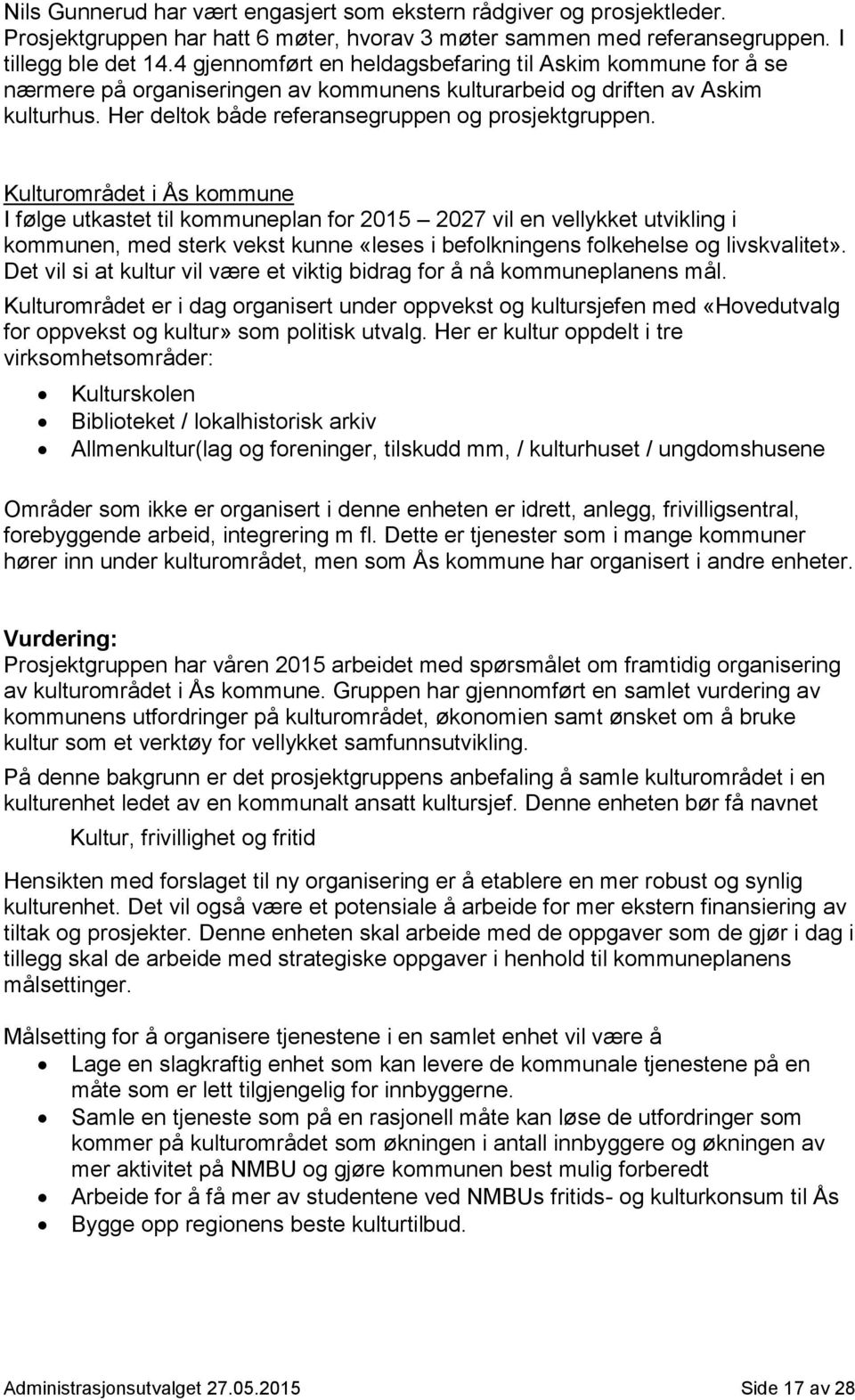 Kulturområdet i Ås kommune I følge utkastet til kommuneplan for 2015 2027 vil en vellykket utvikling i kommunen, med sterk vekst kunne «leses i befolkningens folkehelse og livskvalitet».