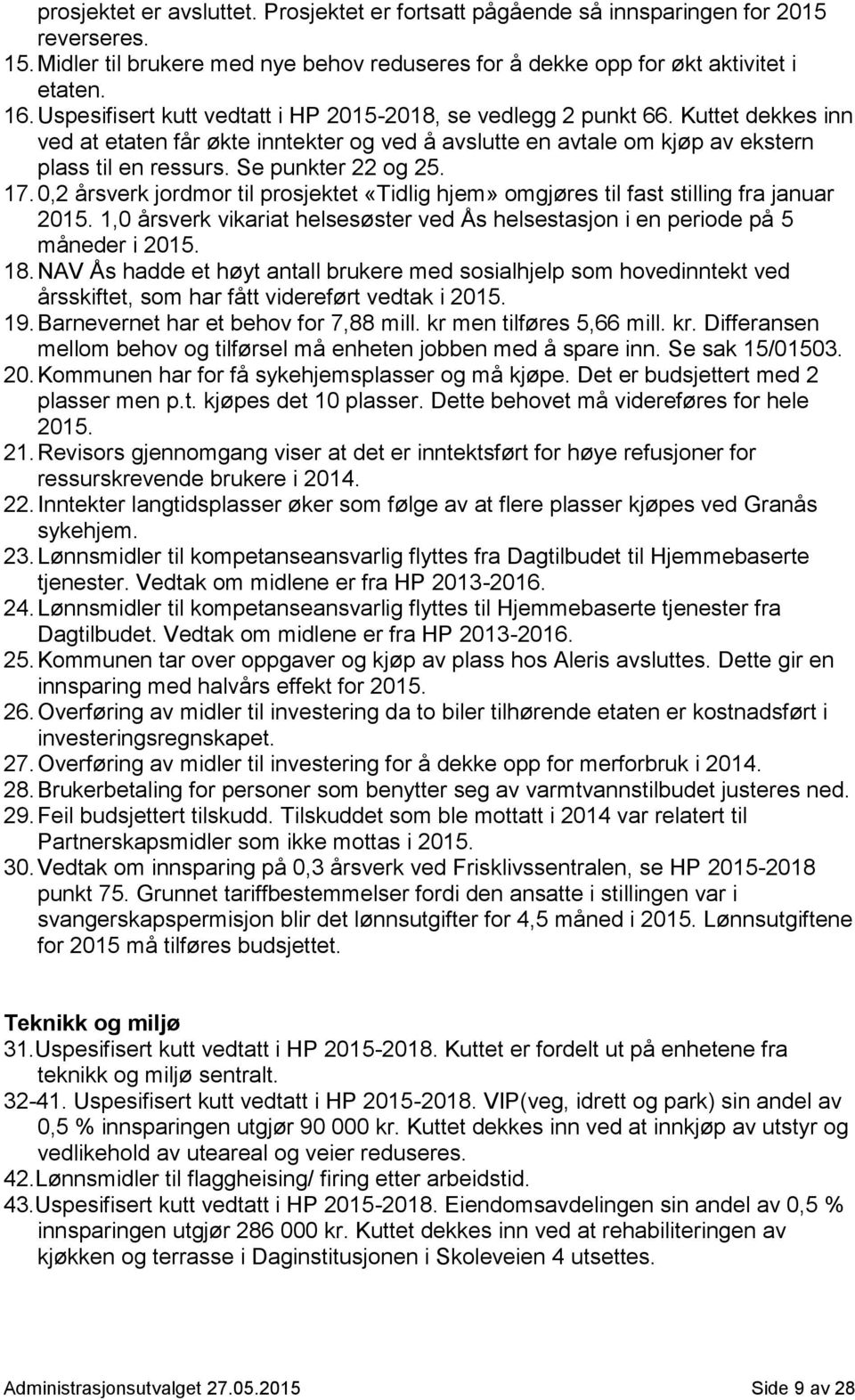 Se punkter 22 og 25. 17. 0,2 årsverk jordmor til prosjektet «Tidlig hjem» omgjøres til fast stilling fra januar 2015.