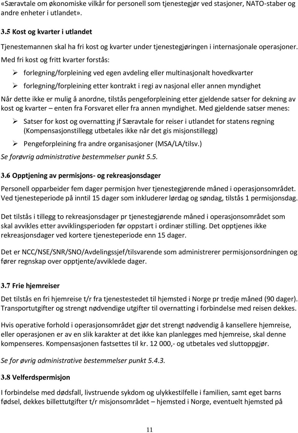 Med fri kost og fritt kvarter forstås: forlegning/forpleining ved egen avdeling eller multinasjonalt hovedkvarter forlegning/forpleining etter kontrakt i regi av nasjonal eller annen myndighet Når