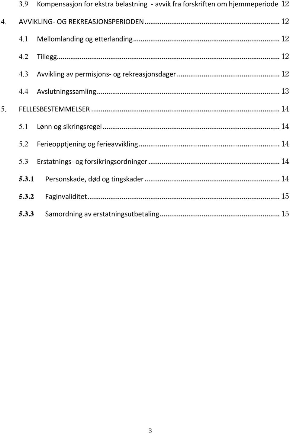 .. 14 5.1 Lønn og sikringsregel... 14 5.2 Ferieopptjening og ferieavvikling... 14 5.3 Erstatnings- og forsikringsordninger... 14 5.3.1 Personskade, død og tingskader.