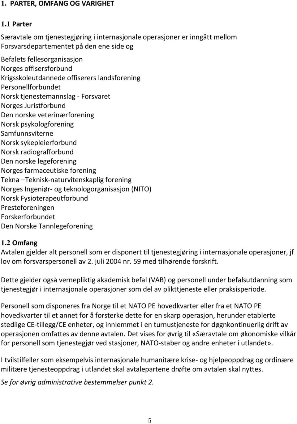 offiserers landsforening Personellforbundet Norsk tjenestemannslag - Forsvaret Norges Juristforbund Den norske veterinærforening Norsk psykologforening Samfunnsviterne Norsk sykepleierforbund Norsk