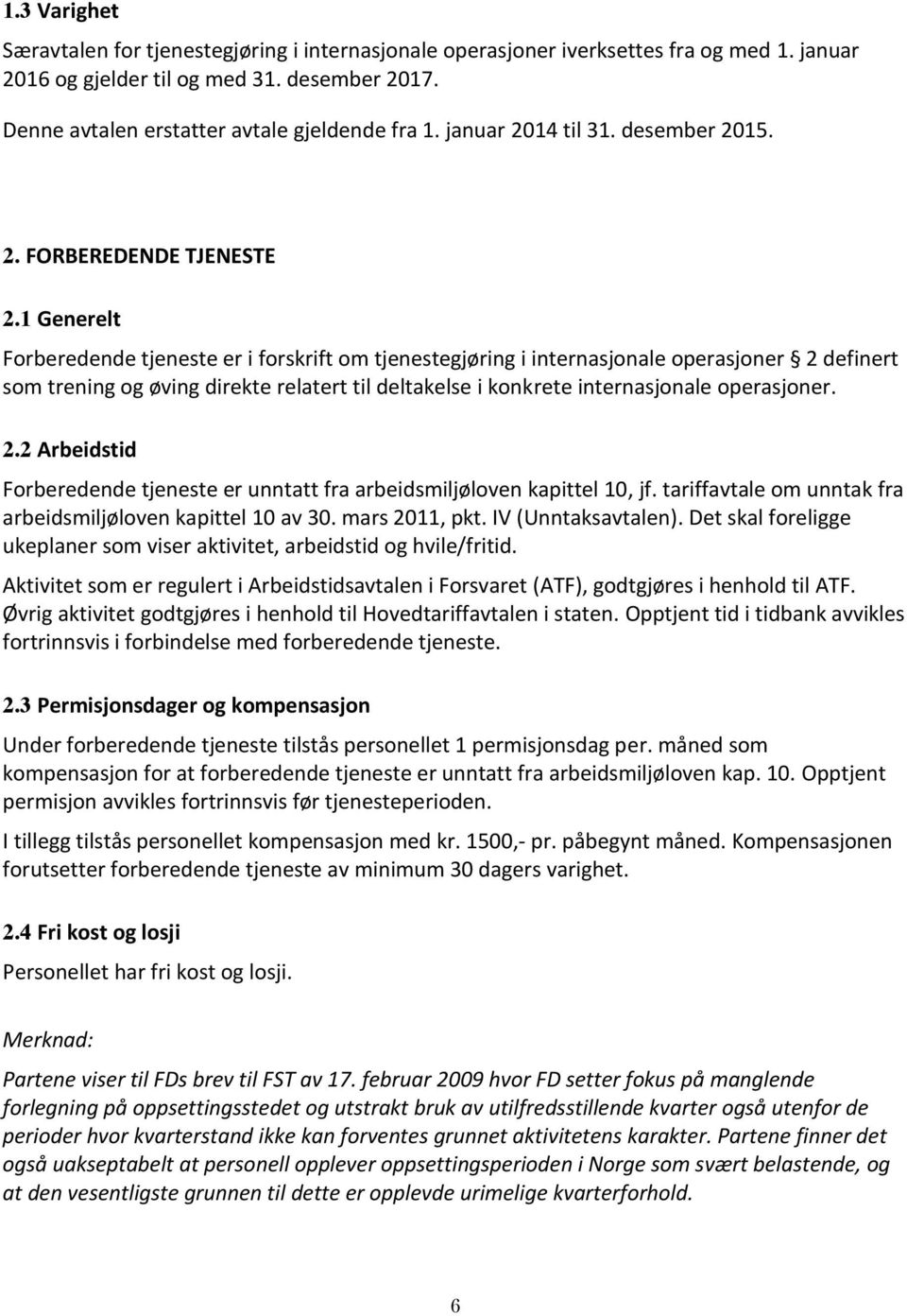 1 Generelt Forberedende tjeneste er i forskrift om tjenestegjøring i internasjonale operasjoner 2 definert som trening og øving direkte relatert til deltakelse i konkrete internasjonale operasjoner.