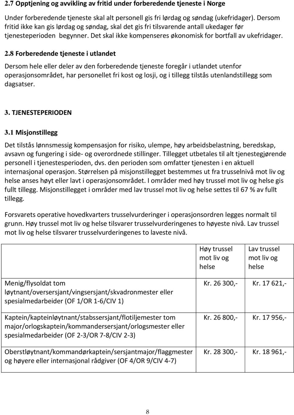 8 Forberedende tjeneste i utlandet Dersom hele eller deler av den forberedende tjeneste foregår i utlandet utenfor operasjonsområdet, har personellet fri kost og losji, og i tillegg tilstås