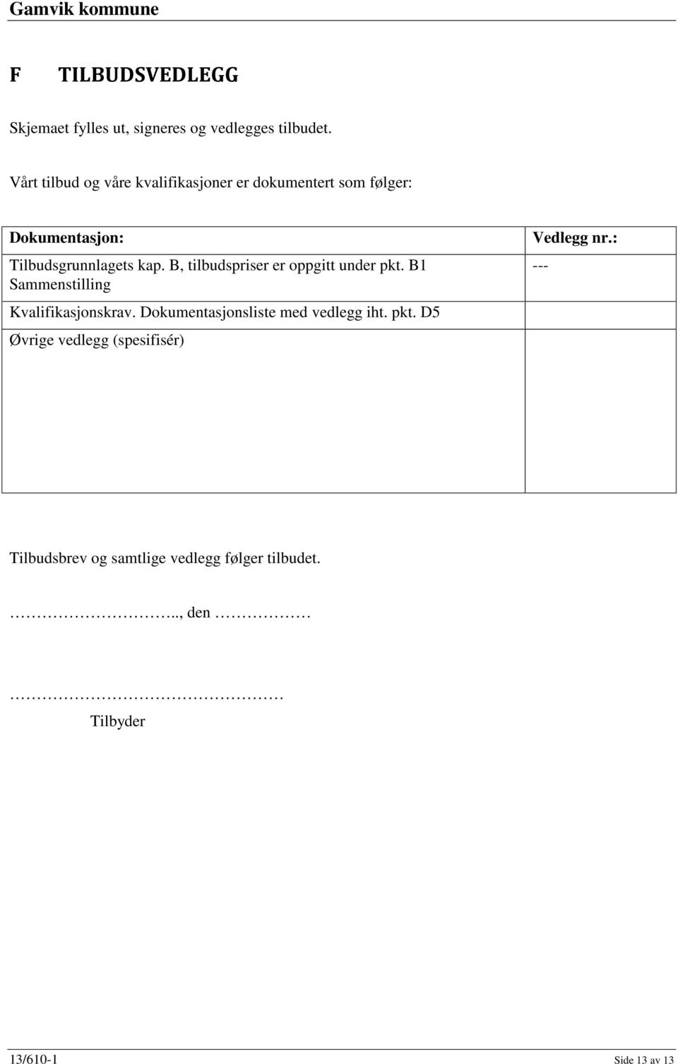 B, tilbudspriser er oppgitt under pkt. B1 Sammenstilling Kvalifikasjonskrav.